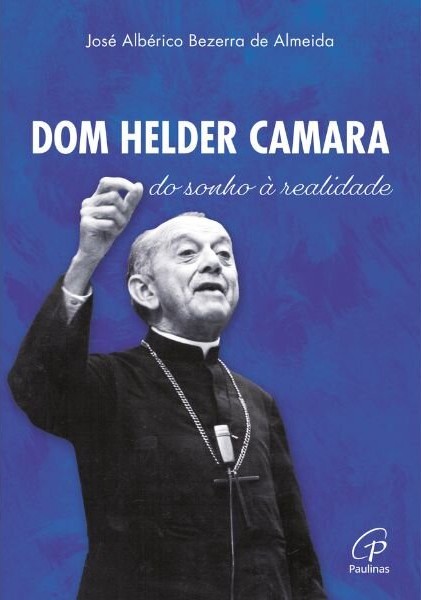 Dom Helder Camara: do sonho &agrave; realidade